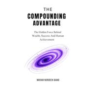 The Compounding Advantage: The Hidden Force Behind Wealth, Success and Human Achievement