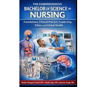 The Comprehensive Bachelor of Science in Nursing: Foundations, Clinical Practice, Leadership, Ethics, and Global Health