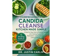 THE COMPREHENSIVE CANDIDA CLEANSE KITCHEN MADE SIMPLE: A Step-by-Step Path to Beating Candida with Healing Foods, Gut Restoration, and Sustainable Lifestyle Rituals.