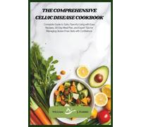 The Comprehensive Celiac Disease Cookbook: Complete Guide to Safe, Flavorful Living with Easy Recipes, 30-Day Meal Plan, and Expert Tips for Managing Gluten-Free Diets with Confidence