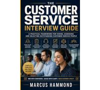 The Comprehensive Customer Service Interview Guide: How to Hire the Right People, Every Time