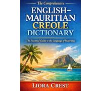 The Comprehensive English-Mauritian Creole Dictionary: The Essential Guide to the Language of Mauritius