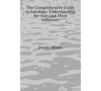 The Comprehensive Guide to Astrology: Understanding the Stars and Their Influence.