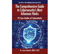 The Comprehensive Guide to Cybersecurity's Most Infamous Hacks: 70 Case Studies of Cyberattacks