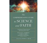 The Comprehensive Guide to Science and Faith: Exploring the Ultimate Questions About Life and the Cosmos