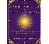 The Comprehensive Guide to The Book of Mastery: A Comprehensive Guide for the Attunements from Paul Selig’s Book 4
