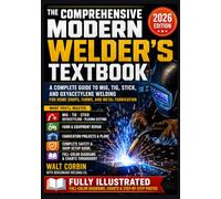 THE COMPREHENSIVE MODERN WELDER'S TEXTBOOK: A Complete Guide to MIG, TIG, Stick, and Oxyacetylene Welding for Home Shops, Farms, and Metal Fabrication