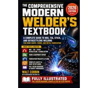 THE COMPREHENSIVE MODERN WELDER'S TEXTBOOK: A Complete Guide to MIG, TIG, Stick, and Oxyacetylene Welding for Home Shops, Farms, and Metal Fabrication