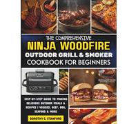 The Comprehensive Ninja Woodfire Outdoor Grill & Smoker Cookbook For Beginners: Step-by-step Guide to Making Delicious Outdoor Meals and Recipes | Veggies, Beef, BBQ, Seafood & More
