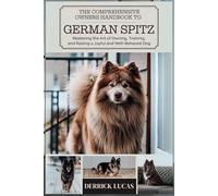 The Comprehensive Owners Handbook To German Spitz: Mastering The Art Of Owning, Training, and Raising a Joyful and Well-Behaved Dog