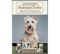 The Comprehensive Owners Handbook To Sealyham Terrier: Mastering The Art Of Owning, Training, and Raising a Joyful and Well-Behaved Dog