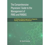 The Comprehensive Physicians' Guide to the Management of PANS and PANDAS: An Evidence-Based Approach to Diagnosis, Testing, and Effective Treatment