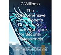 The Comprehensive Practitioner's Guide to Kali Linux & Arch Linux for Security Professionals: FROM PRE-BUILT OFFENSIVE SUITES TO CUSTOM HARDENED ENVIRONMENTS