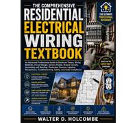 The Comprehensive Residential Electrical Wiring Textbook: An Advanced Professional Guide to Electrical Theory, Wiring Methods, Circuit Design, Service ... Protection Devices, Lighting, Receptacles,