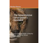 The Comprehensive Serval Owner’s Handbook: From Kitten to Adult: A Step-by-Step Manual for Serval Enthusiasts