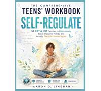 THE COMPREHENSIVE TEENS' WORKBOOK TO SELF-REGULATE: 50 CBT & DBT Exercises to Calm Anxiety, Break Impulsive Habits, and Actually Feel Like Yourself Again