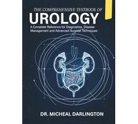 THE COMPREHENSIVE TEXTBOOK OF UROLOGY: A Complete Reference for Diagnostics, Disease Management, and Advanced Surgical Techniques