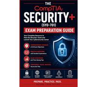 The CompTIA Security+ (SY0-701) Exam Preparation Guide: Master General Security Concepts, Threats, Cryptography, Architecture, and Operations for the CompTIA Security+ Certification