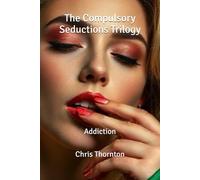 The Compulsory Seductions Trilogy: Addiction