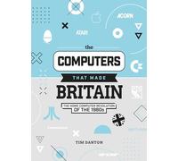 Tim Danton The Computers That Made Britain (Copertina rigida)