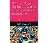 The Con Artist’s Playbook - Scams, Cons and Social Engineering: Exposes the Modern Confidence Game - From Street Scams to AI-Driven Deepfake Deception