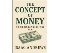 The Concept of Money: The Hidden Law of Getting Rich.