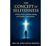 The Concept of Selfishness: A Biblical Path to Humility, Healing, and Christlike Transformation”