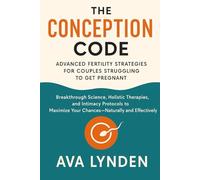 The Conception Code: Advanced Fertility Strategies for Couples Struggling to Get Pregnant: Breakthrough Science, Holistic Therapies, and Intimacy Protocols.: 1
