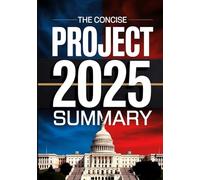 The Concise Project 2025 Summary: A Practical, Reader-Friendly Analysis Of How Upcoming Policy Changes Might Affect Your Wallet And Your Rights. ... Heritage Foundation's Mandate For Leadership.