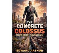The Concrete Colossus: Robert Moses's Enduring Divide
