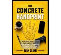 THE CONCRETE HANDPRINT: A Parent and Child Co-Pilot Guide to Social Media Safety, Screen Time, and Digital Habits