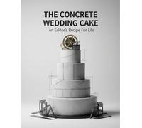 The Concrete Wedding Cake: An Editor'S Recipe For Life