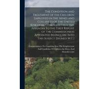 The Condition and Treatment of the Children Employed in the Mines an (Tascabile)