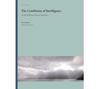 The Conditions of Intelligence: Artificial Minds, Human Questions