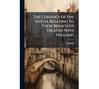 The Conduct of the Dutch, Relating to Their Breach of Treaties With England