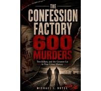 THE CONFESSION FACTORY: 600 Murders, Two Killers, and the Greatest Lie in True Crime History