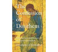 The Confession of Dositheus: From the Acts and Decrees of the Synod of Jerusalem