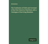 The Confession of Faith and Covenant of the First Church of Hartford, with a Catalogue of Surviving Members