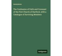 The Confession of Faith and Covenant of the First Church of Hartford, with a Catalogue of Surviving Members