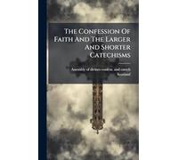 The Confession Of Faith And The Larger And Shorter Catechisms