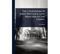The Confession of John Whitlock, Late Preacher of the Gospel