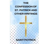 THE CONFESSION OF ST. PATRICK AND OTHER WRITINGS