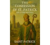 The Confession of St. Patrick and Other Writings: (6 x9)