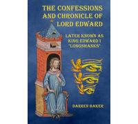 The Confessions and Chronicle of Lord Edward: Later known as Edward I "Longshanks"