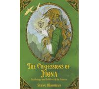 The Confessions of Fiona: Mythology and Folklore of the Faeries