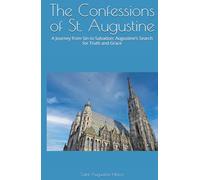 The Confessions of St. Augustine: A Journey from Sin to Salvation: Augustine’s Search for Truth and Grace
