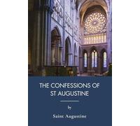 The Confessions Of St Augustine: A Journey of Faith and Conversion (Annotated)