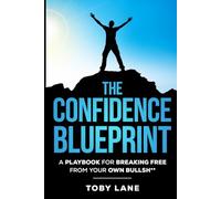 The Confidence Blueprint: A Playbook for Breaking Free from Your Own Bullsh**