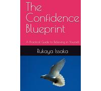The Confidence Blueprint: A Practical Guide to Believing in Yourself