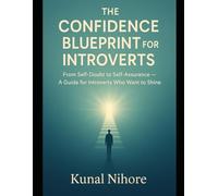 The Confidence Blueprint for Introverts: From Self-Doubt to Self-Assurance - A Guide for Introverts Who Want to Shine